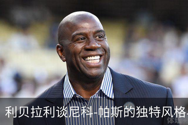 利贝拉利谈尼科-帕斯的独特风格与巴图里纳的默契合作