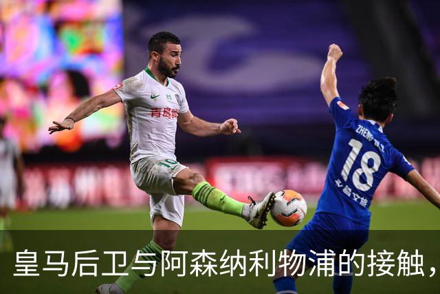 皇马后卫与阿森纳利物浦的接触，英超复归传闻愈演愈烈