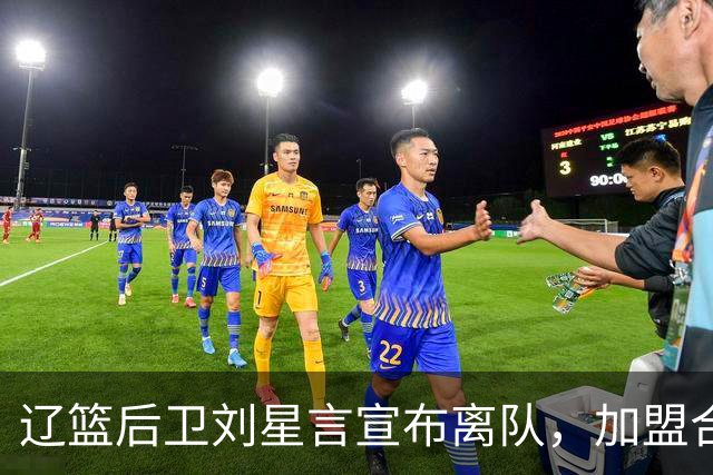 辽篮后卫刘星言宣布离队，加盟合肥NBL，期待崭露才华